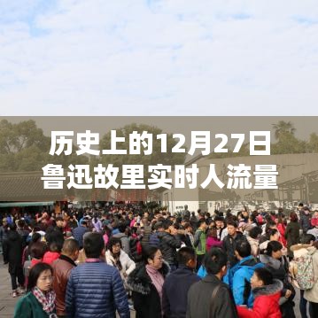 鲁迅故里历史人流量实时数据,揭秘十二月二十七日人流高峰