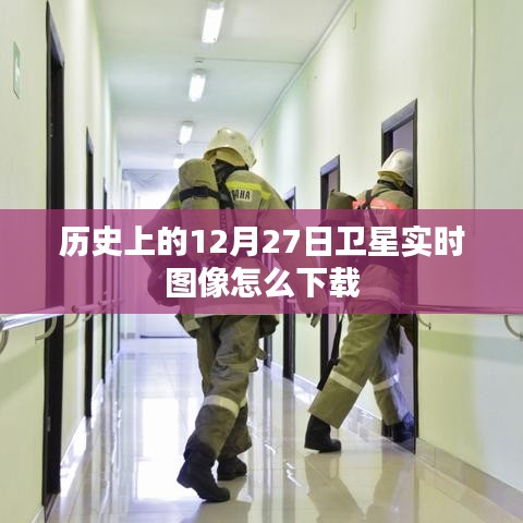 卫星实时图像下载指南，历史卫星图像回顾