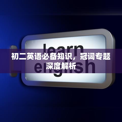 初二英语必备知识,冠词专题深度解析
