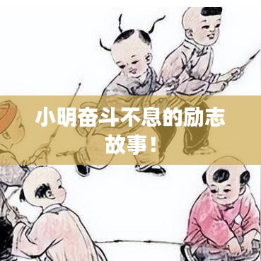 小明奋斗不息的励志故事！