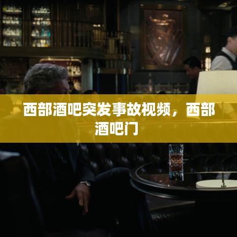 西部酒吧突发事故视频，西部酒吧门 