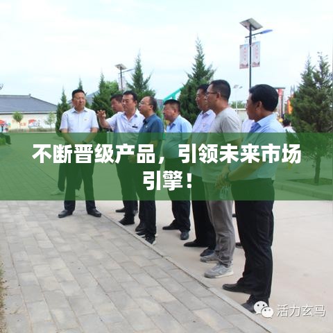 不断晋级产品，引领未来市场引擎！