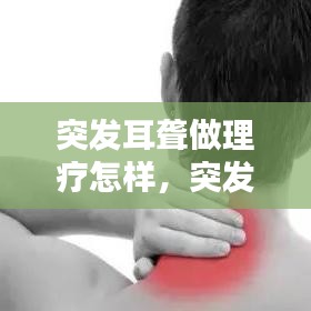 突发耳聋做理疗怎样,突发性耳朵聋物理治疗有没必要