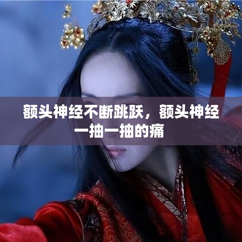 额头神经不断跳跃,额头神经一抽一抽的痛