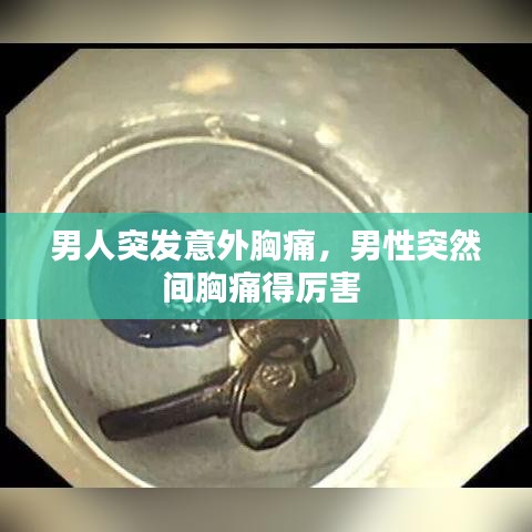 男人突发意外胸痛，男性突然间胸痛得厉害 