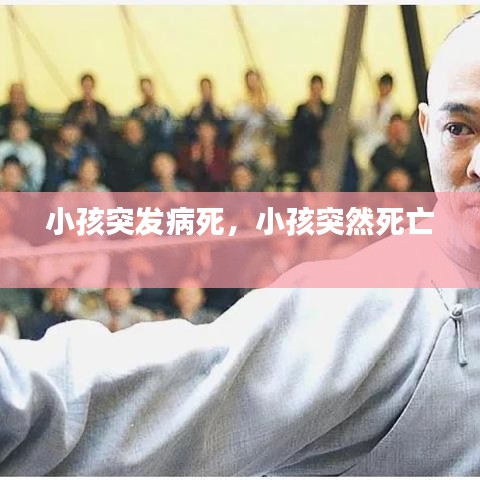 小孩突发病死，小孩突然死亡 