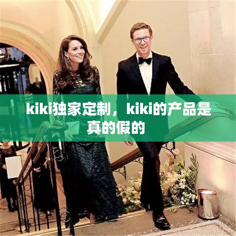 kiki独家定制,kiki的产品是真的假的