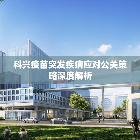 科兴疫苗突发疾病应对公关策略深度解析