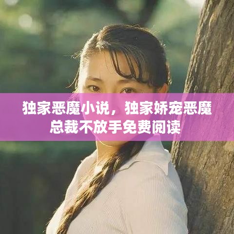 独家恶魔小说，独家娇宠恶魔总裁不放手免费阅读 