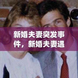 新婚夫妻突发事件,新婚夫妻遇害细节