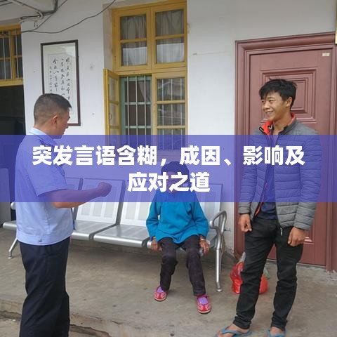 突发言语含糊，成因、影响及应对之道