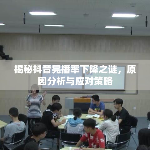 揭秘抖音完播率下降之谜,原因分析与应对策略