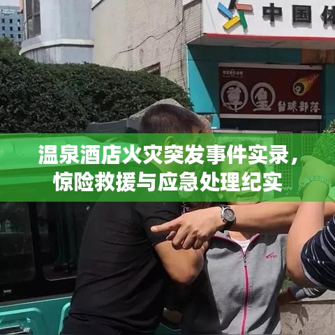 温泉酒店火灾突发事件实录，惊险救援与应急处理纪实