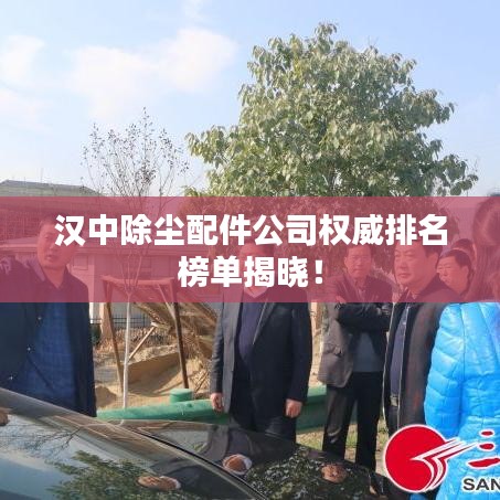 汉中除尘配件公司权威排名榜单揭晓！