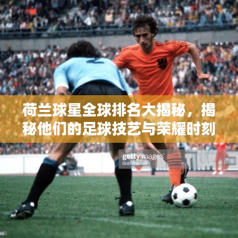 荷兰球星全球排名大揭秘,揭秘他们的足球技艺与荣耀时刻