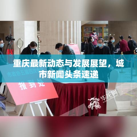 重庆最新动态与发展展望，城市新闻头条速递