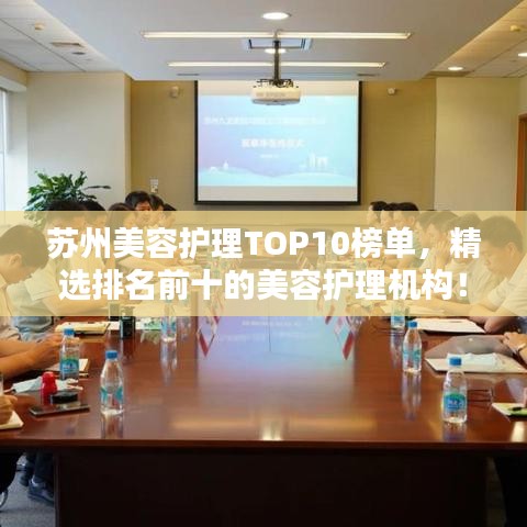 苏州美容护理TOP10榜单，精选排名前十的美容护理机构！