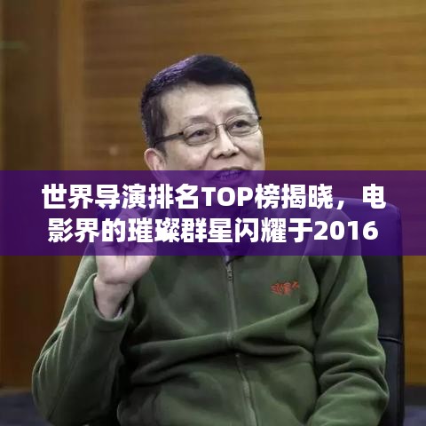 世界导演排名TOP榜揭晓,电影界的璀璨群星闪耀于2016