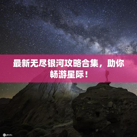 最新无尽银河攻略合集，助你畅游星际！