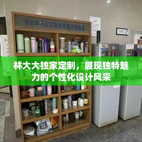 林大大独家定制,展现独特魅力的个性化设计风采
