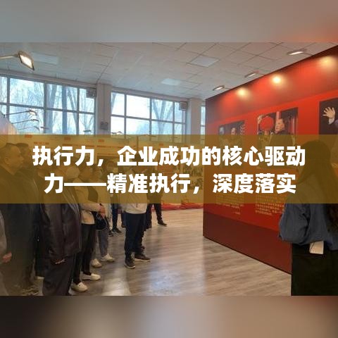 执行力，企业成功的核心驱动力——精准执行，深度落实