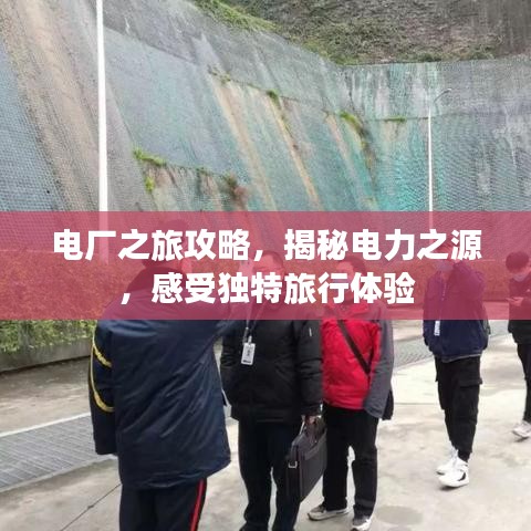 电厂之旅攻略,揭秘电力之源,感受独特旅行体验