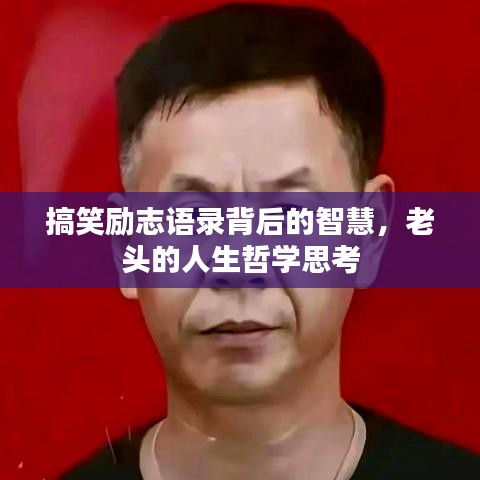 搞笑励志语录背后的智慧,老头的人生哲学思考