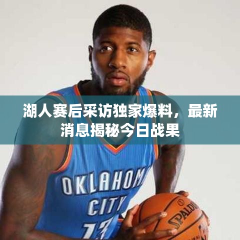 湖人赛后采访独家爆料,最新消息揭秘今日战果