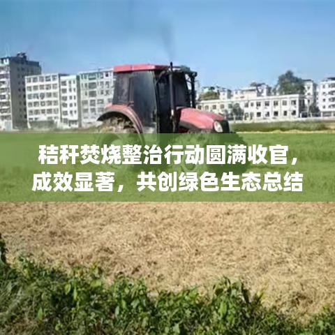 秸秆焚烧整治行动圆满收官,成效显著,共创绿色生态总结报告