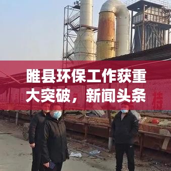 睢县环保工作获重大突破，新闻头条揭示显著进展