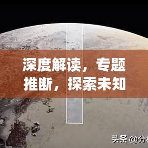 深度解读，专题推断，探索未知世界的奥秘