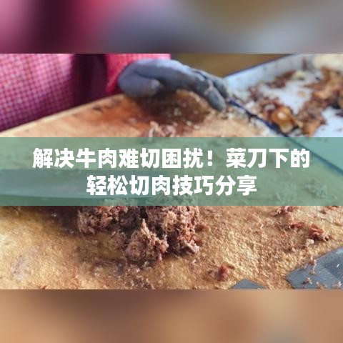 解决牛肉难切困扰！菜刀下的轻松切肉技巧分享