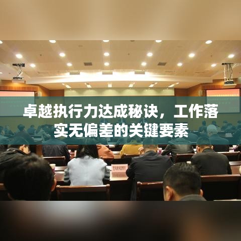 卓越执行力达成秘诀，工作落实无偏差的关键要素