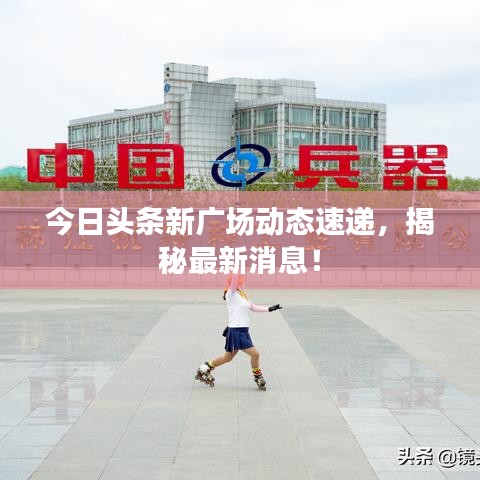 今日头条新广场动态速递,揭秘最新消息!