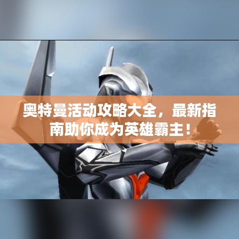 奥特曼活动攻略大全，最新指南助你成为英雄霸主！