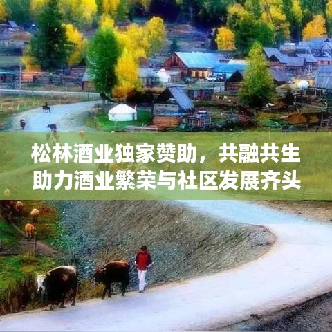 松林酒业独家赞助，共融共生助力酒业繁荣与社区发展齐头并进
