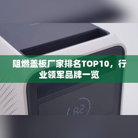 阻燃盖板厂家排名TOP10，行业领军品牌一览