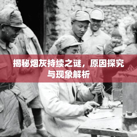 揭秘烟灰持续之谜，原因探究与现象解析