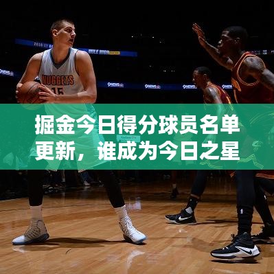 掘金今日得分球员名单更新,谁成为今日之星?