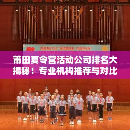 莆田夏令营活动公司排名大揭秘！专业机构推荐与对比分析