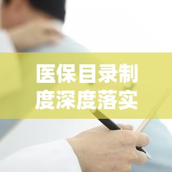 医保目录制度深度落实,民生福祉的有力保障举措