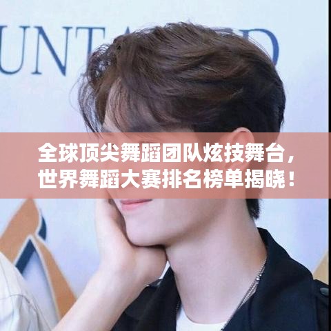 全球顶尖舞蹈团队炫技舞台，世界舞蹈大赛排名榜单揭晓！