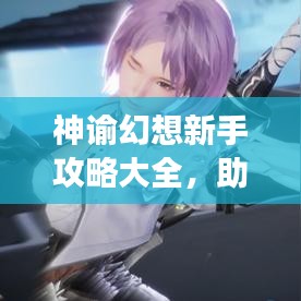神谕幻想新手攻略大全,助你快速成为游戏达人!
