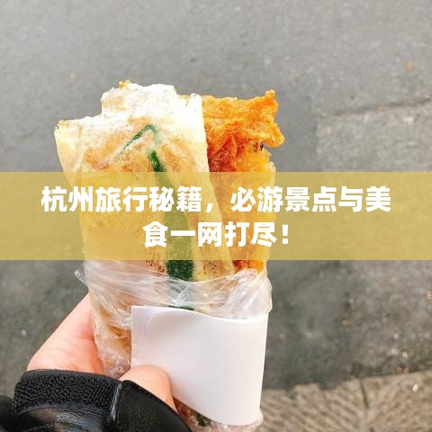 杭州旅行秘籍,必游景点与美食一网打尽!
