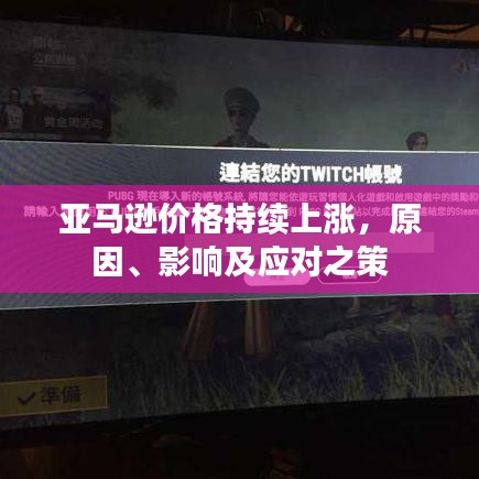 亚马逊价格持续上涨，原因、影响及应对之策