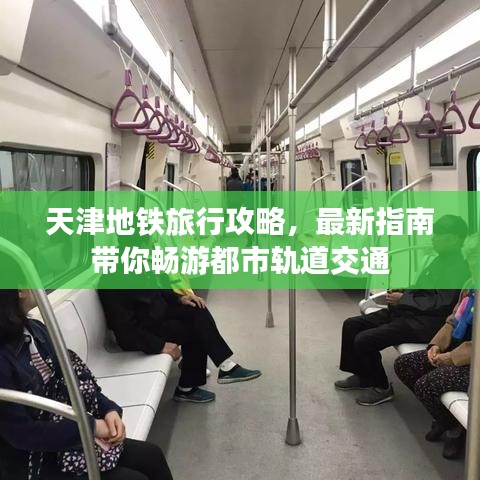 天津地铁旅行攻略，最新指南带你畅游都市轨道交通
