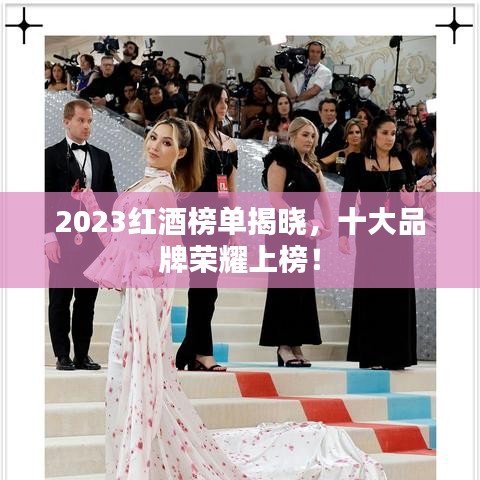 2023红酒榜单揭晓,十大品牌荣耀上榜!