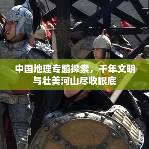 中国地理专题探索,千年文明与壮美河山尽收眼底
