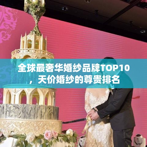 全球最奢华婚纱品牌TOP10，天价婚纱的尊贵排名
