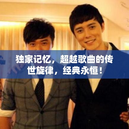 独家记忆,超越歌曲的传世旋律,经典永恒!